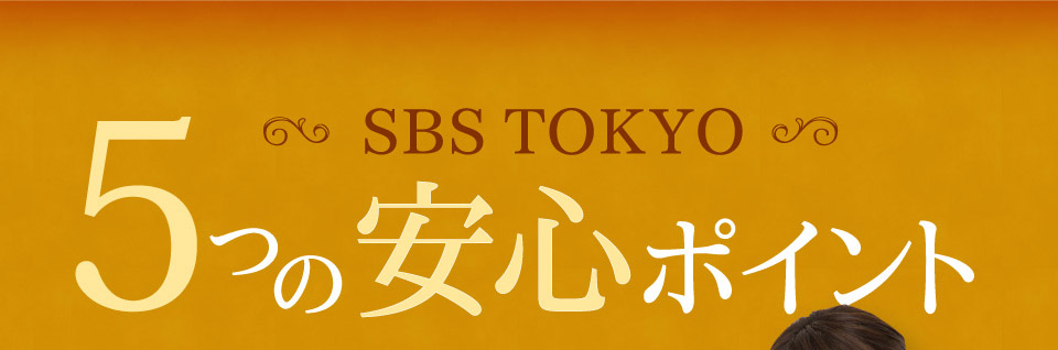 SBS TOKYO　5つの安心ポイント
