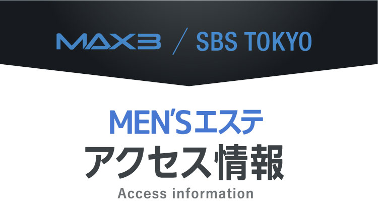 MAX3 / SBS TOKYO MEN’Sエステ アクセス情報